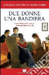 Due donne una bandiera. Laura Solera Mantegazza, Adelaide Bono Cairoli libro