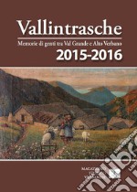 Vallintrasche. Memorie di genti tra Val Grande e Alto Verbano 2015-2016 libro