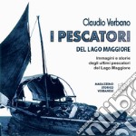 I pescatori del lago Maggiore. Immagini e storie degli ultimi pescatori del lago Maggiore. Ediz. illustrata libro