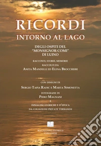 Ricordi intorno al lago degli ospiti del «Monsignor Comi» di Luino. Racconti, storie, memorie raccolti da Anita Mandelli ed Elena Brocchieri
