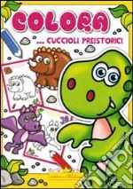 Colora... cuccioli preistorici. Ediz. illustrata libro