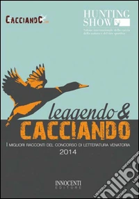 Leggendo & cacciando. I migliori racconti del concorso di letteratura venatoria 2014 libro