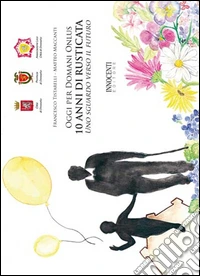 Oggi per domani onlus. 10 anni di rusticata. Uno sguardo verso il futuro libro