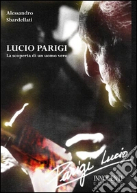 Lucio Parigi. La scoperta di un uomo vero libro