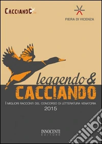 Leggendo & cacciando. I migliori racconti del concorso di letteratura venatoria 2015 libro
