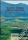 Nella terra degli ultimi. Altori: un villaggio di montagna, in Toscana. Storia, tradizioni, personaggi, fatti curiosi libro di Savelli Oriano