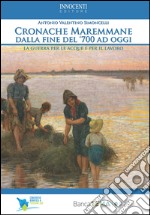 Cronache Maremmane dalla fine del '700 ad oggi. Le guerre per le acque e per il lavoro libro