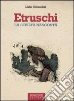 Etruschi. La civiltà nascosta libro