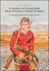 Il Padule di Castiglione della Pescaia e i Ponti di Badia. Il significato di un territorio libro