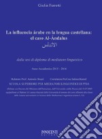 La influencia árabe en la lengua castellana: el caso Al-Ándalus. Tesi di diploma di mediatore linguistico 2015-2016 libro