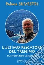 L'ultimo pescatore del trenino. Tra storia, pesci e naufragi libro