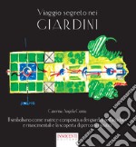 Viaggio segreto nei giardini. Il simbolismo come matrice compositiva dei giardini dell'antichità e rinascimentali e la scoperta di percorsi iniziatici