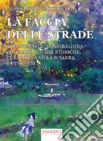 La faccia delle strade. Toponomastica garibaldina: immagini, notizie storiche, curiosità a Villa Sciarra e dintorni libro