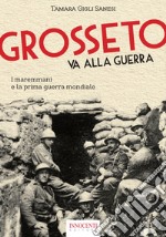 Grosseto va alla guerra. I maremmani e la prima guerra mondiale