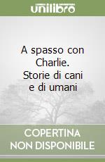 A spasso con Charlie. Storie di cani e di umani libro