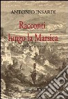 Racconti lungo la Marsica. Dal 500 a.C. al 1900 d.C. libro