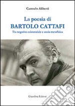 La poesia di Bartolo Cattafi. Tra negativo esistenziale e ansia metafisica libro