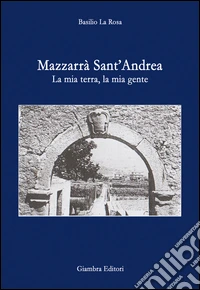 Mazzarrà Sant'Andrea. La mia terra, la mia gente libro