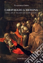 Caravaggio a Messina. Storia e arte di un «pittore dal cervello stravolto»