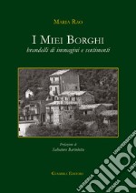 I miei borghi. Brandelli di immagini e sentimenti libro