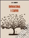 Immagina i corvi libro di Sorrenti Luigi