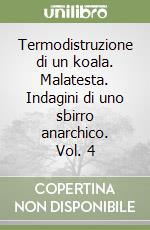 Termodistruzione di un koala. Malatesta. Indagini di uno sbirro anarchico. Vol. 4 libro