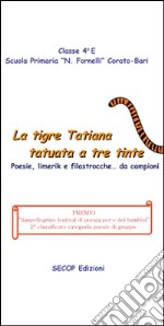 La tigre Tatiana tatuata a tre tinte. Poesie, limerik e filastrocche... da campioni libro