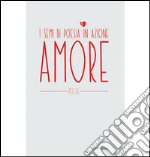 Amore. I semi di poesia in azione libro