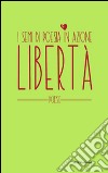 Libertà. I semi di poesia in azione. Nuova ediz. libro