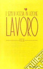 Lavoro. I semi di poesia in azione libro