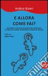 E allora come fai? Riflessioni e prooste educative per affrontare il tema della morte attraverso la poesia per ragazzi. Nuova ediz. libro di Gianni Andrea