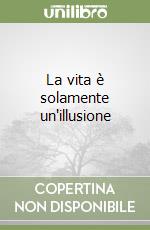 La vita è solamente un'illusione libro