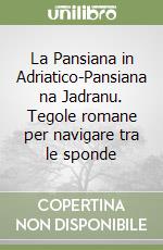 La Pansiana in Adriatico-Pansiana na Jadranu. Tegole romane per navigare tra le sponde