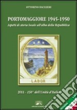 Portomaggiore 1945-1950. Aspetti di storia locale all'alba della Repubblica (2011-150° dell'unità d'Italia) libro