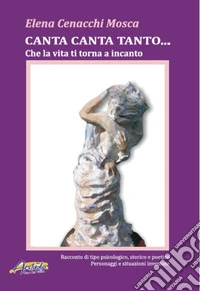 Canta canta tanto... Che la vita ti torna a incanto libro