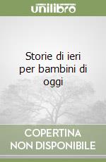 Storie di ieri per bambini di oggi libro
