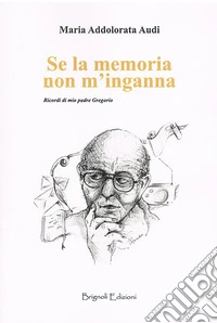 Se la memoria non m'inganna. Ricordi di mio padre Gregorio libro