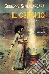 Il cerchio. Nuova ediz. libro di Santabarbara Giuseppe