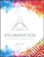 Archmarathon international awards Milan 2016. Ediz. inglese libro