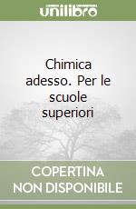 Chimica adesso. Per le scuole superiori libro