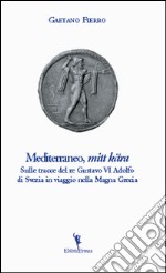 Mediterraneo, «mitt kära». Sulle tracce di re Gustavo VI Adolfo di Svezia in viaggio nella Magna Grecia libro