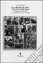 La Basilicata nel crocevia della Storia. Divulgazione della Storia per le generazioni di ieri e di oggi libro