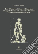 Fra il Vesuvio, l?Etna e l?Himalaya. Giuseppe De Lorenzo dalle lettere a Benedetto Croce e Francesco Saverio Nitti (1901-1954) libro