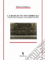 La Basilicata sui giornali. Cronache di guerra, di politica e di vita quotidiana (1911-1915) libro