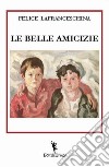 Le belle amicizie libro di Lafranceschina Felice