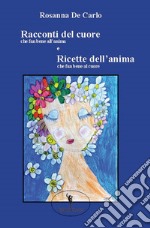 Racconti del cuore che fan bene all'anima e Ricette dell'anima che fan bene al cuore libro