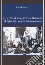 U figghië ra mugghièrë ru mërëcanë (Il figlio della moglie dell'americano) libro