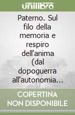 Paterno. Sul filo della memoria e respiro dell'anima (dal dopoguerra all'autonomia e ai giorni nostri)