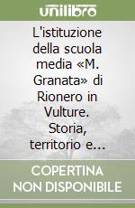 L'istituzione della scuola media «M. Granata» di Rionero in Vulture. Storia, territorio e modelli pedagogici libro