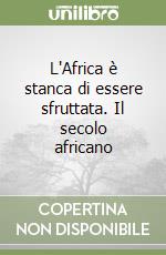 L'Africa è stanca di essere sfruttata. Il secolo africano libro